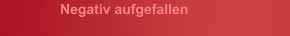 Negativ aufgefallen